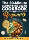Image for The 30-Minute Gluten-free Vegan Cookbook for Beginners : 150 Simple, Delicious, and Nutritious, Plant-based Gluten-free Recipes. Make Them In Under 30 Minutes to Improve Your Health and Lose Weight