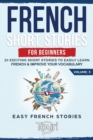 Image for French Short Stories for Beginners : 20 Exciting Short Stories to Easily Learn French &amp; Improve Your Vocabulary