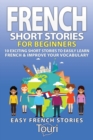 Image for French Short Stories for Beginners : 10 Exciting Short Stories to Easily Learn French &amp; Improve Your Vocabulary