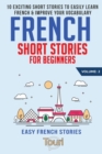 Image for French Short Stories for Beginners : 10 Exciting Short Stories to Easily Learn French &amp; Improve Your Vocabulary