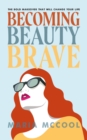 Image for Becoming BeautyBrave: The Bold Makeover That Will Change Your Life