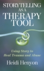 Image for Storytelling as a therapy tool  : using story to heal trauma and abuse