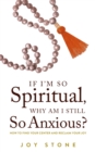 Image for If I&#39;m So Spiritual , Why Am I Still So Anxious?: How to Find Your Center and Reclaim Your Joy