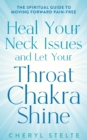 Image for Heal Your Neck Issues and Let Your Throat Chakra Shine: The Spiritual Guide to Moving Forward Pain-Free