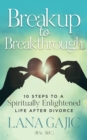 Image for Breakup to Breakthrough: 10 Steps to a Spiritually Enlightened Life After Divorce