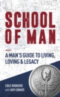Image for School of Man: A Man&#39;s Guide to Living, Loving &amp; Legacy
