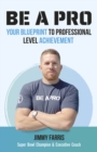 Image for Be a pro  : your blueprint to professional level achievement