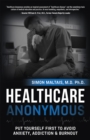 Image for Healthcare anonymous  : put yourself first to avoid anxiety, addiction and burnout