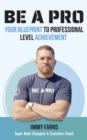 Image for Be A Pro: Your Blueprint to Professional Level Achievement