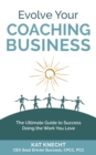 Image for Evolve your coaching business: the ultimate guide to success doing the work you love
