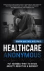 Image for Healthcare Anonymous: Put Yourself First to Avoid Anxiety, Addiction and Burnout