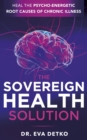 Image for Sovereign Health Solution: Heal the Psycho-Energetic Root Causes of Chronic Illness