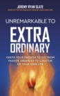 Image for Unremarkable to Extraordinary: Ignite Your Passion to Go From Passive Observer to Creator of Your Own Life