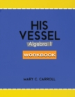 Image for His Vessel : Algebra 1 Workbook