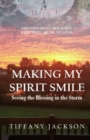 Image for Making My Spirit Smile : Seeing the Blessing in the Storm