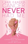Image for I Had Cancer, Cancer Never Had Me