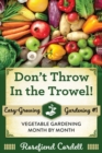 Image for Don&#39;t Throw In the Trowel : Vegetable Gardening Month by Month