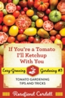 Image for If You&#39;re a Tomato, I&#39;ll Ketchup With You : Tomato Gardening Tips and Tricks