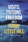 Image for Visits, Prisons, Freedom and a Funny Little Hill