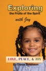 Image for Exploring the Fruits of the Spirit with Joy : Love, Peace, &amp; Joy
