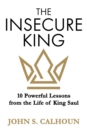 Image for The Insecure King : 10 Powerful Lessons from the Life of King Saul