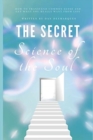 Image for The Secret Science of the Soul : How to Transcend Common Sense and Get What You Really Want From Life