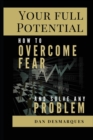 Image for Your Full Potential : How to Overcome Fear and Solve Any Problem