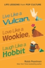 Image for Live like a Vulcan, love like a Wookiee, laugh like a Hobbit  : life lessons from pop culture