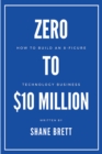 Image for Zero to $10 Million: How To Build an 8-Figure Technology Business