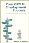 Image for Your GPS to Employment Success : How to Find and Succeed in the Right Job