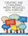 Image for Creating and Consuming Media Messages with Purpose : A Guide for Educators
