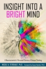 Image for Insight into a Bright Mind : A Neuroscientist&#39;s Personal Stories of Unique Thinking