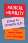 Image for Radical Humility: Essays on Ordinary Acts