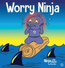 Image for Worry Ninja : A Children&#39;s Book About Managing Your Worries and Anxiety