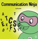 Image for Communication Ninja : A Children&#39;s Book About Listening and Communicating Effectively