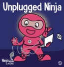 Image for Unplugged Ninja : A Children&#39;s Book About Technology, Screen Time, and Finding Balance