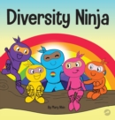 Image for Diversity Ninja : An Anti-racist, Diverse Children&#39;s Book About Racism and Prejudice, and Practicing Inclusion, Diversity, and Equality