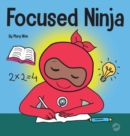 Image for Focused Ninja : A Children&#39;s Book About Increasing Focus and Concentration at Home and School