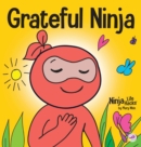 Image for Grateful Ninja : A Children&#39;s Book About Cultivating an Attitude of Gratitude and Good Manners