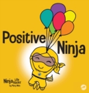 Image for Positive Ninja : A Children&#39;s Book About Mindfulness and Managing Negative Emotions and Feelings