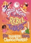 Image for Good night stories for rebel girls  : 100 inspiring young changemakers