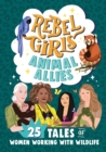 Image for Rebel Girls animal allies  : 25 tales of women working with wildlife