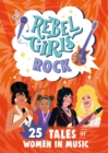 Image for Rebel Girls Rock: 25 Tales of Women in Music
