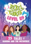 Image for Rebel Girls level up  : 25 tales of women in gaming and the metaverse