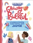 Image for Growing Up Powerful Journal: A Confidence Boosting, Totally Inspiring, Joyful Journal