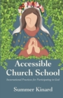 Image for Accessible Church School : Incarnational Practices for Participating in God