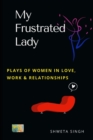 Image for My Frustrated Lady : Plays of Women in Love, Work, and Relationships