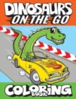 Image for Dinosaurs On The Go Coloring Book : Fun Gift For Kids &amp; Toddlers Ages 2-6