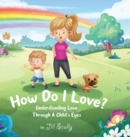 Image for How Do I Love? : Understanding Love Through a Child&#39;s Eyes