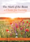 Image for The Mark of the Beast, a Choice for Eternity